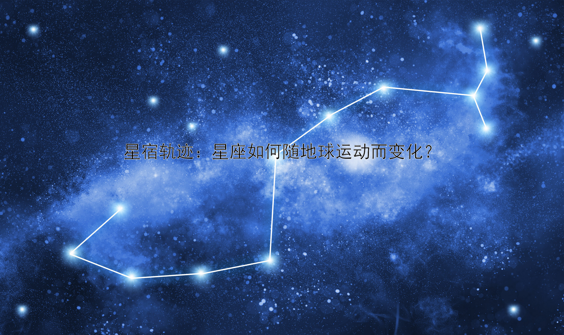 星宿轨迹：星座如何随地球运动而变化？