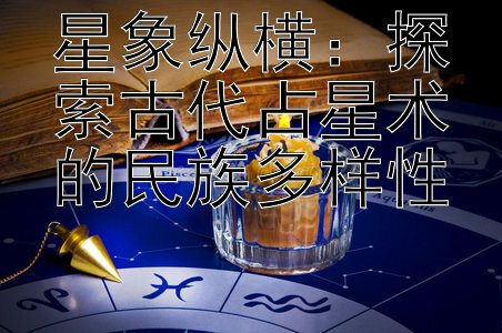 星象纵横：探索古代占星术的民族多样性