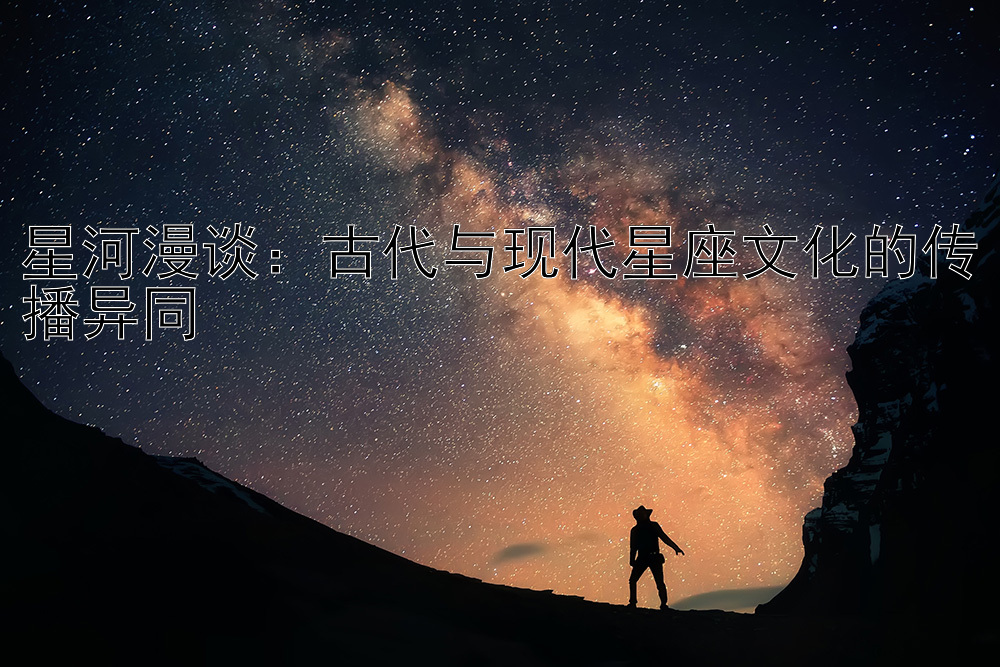 星河漫谈：古代与现代星座文化的传播异同