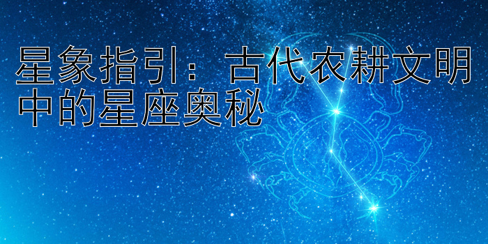 星象指引：古代农耕文明中的星座奥秘