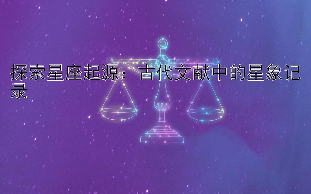 探索星座起源：古代文献中的星象记录