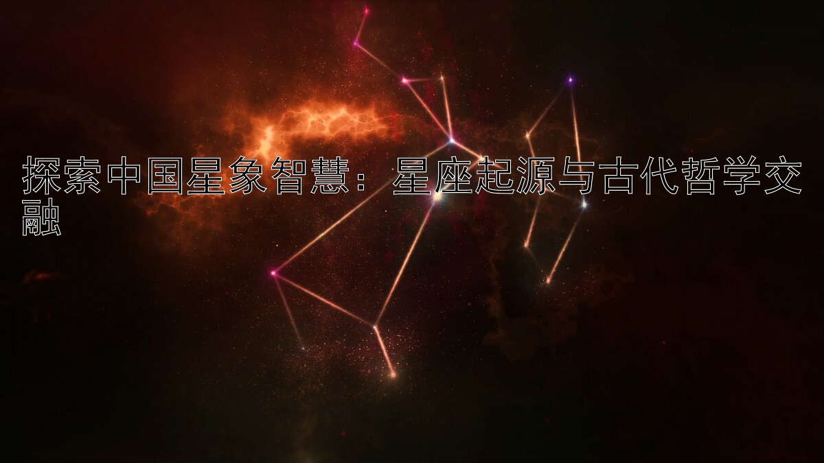 探索中国星象智慧：星座起源与古代哲学交融