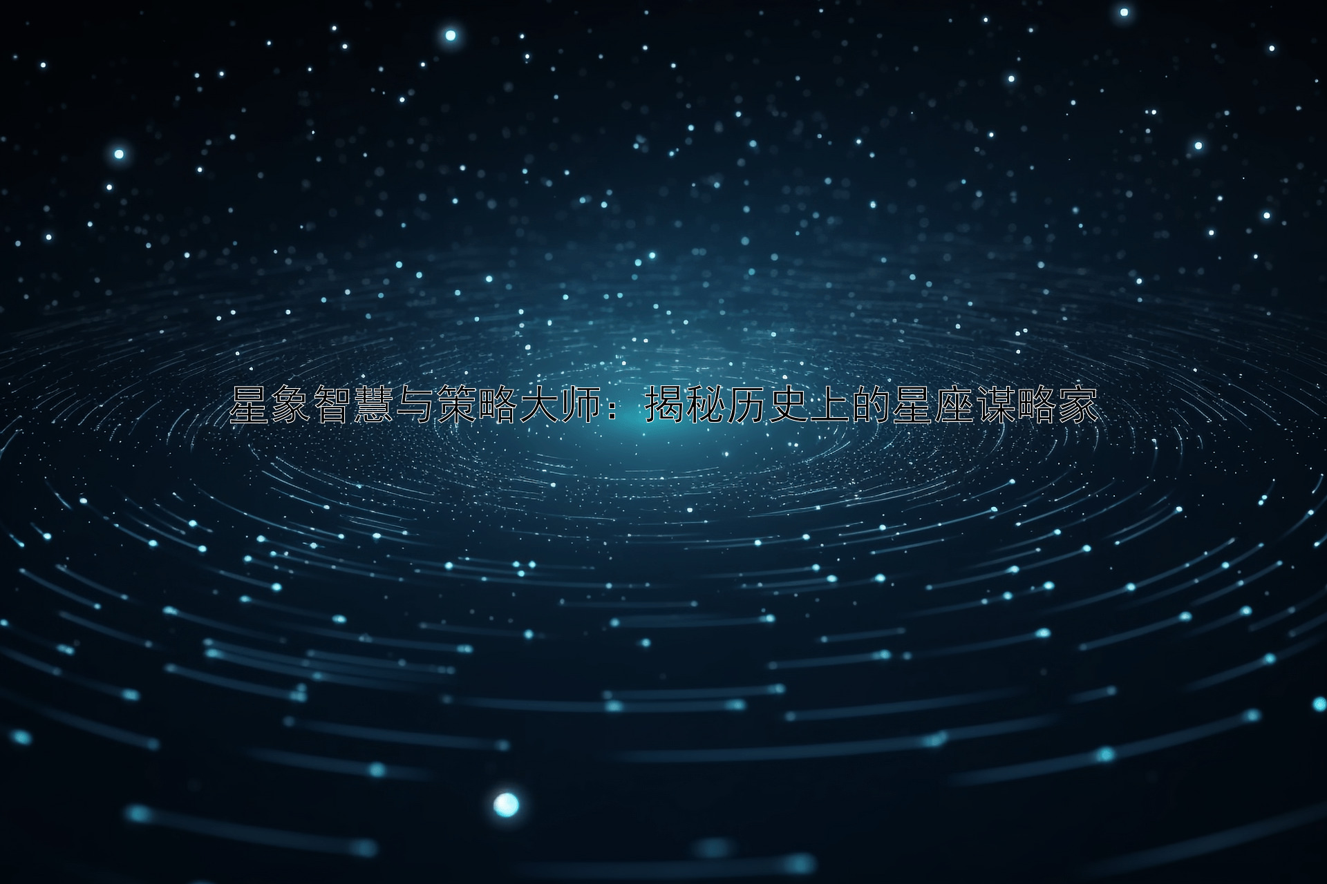 星象智慧与策略大师：揭秘历史上的星座谋略家