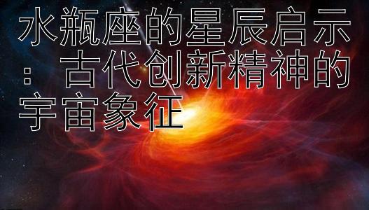 水瓶座的星辰启示：古代创新精神的宇宙象征