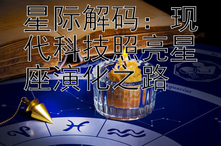 星际解码：现代科技照亮星座演化之路