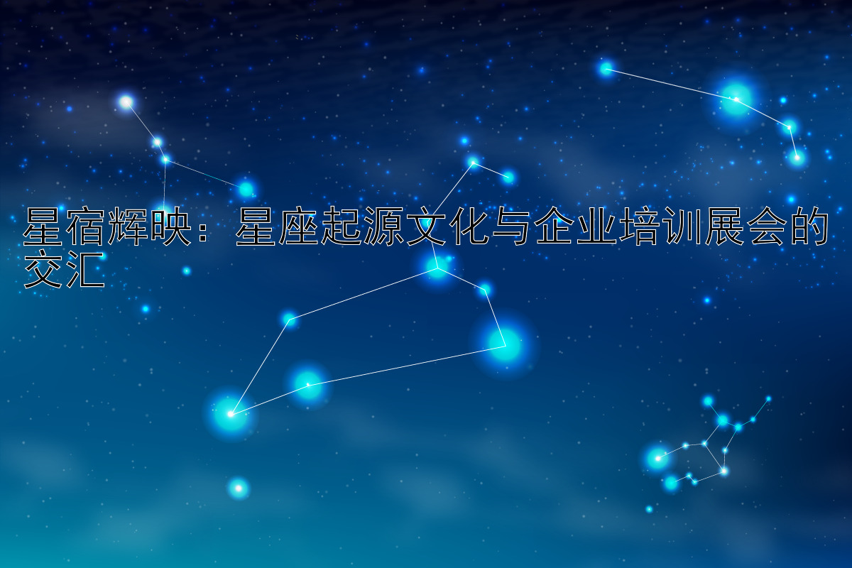 星宿辉映：星座起源文化与企业培训展会的交汇