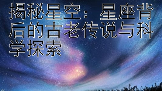 揭秘星空：星座背后的古老传说与科学探索