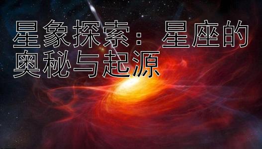 星象探索：星座的奥秘与起源