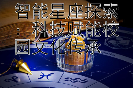 智能星座探索：科技赋能校园文化传承