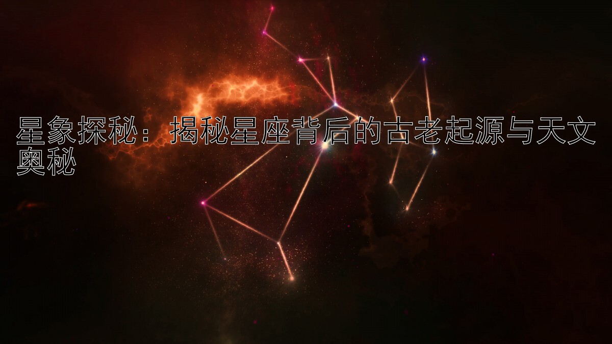 星象探秘：揭秘星座背后的古老起源与天文奥秘