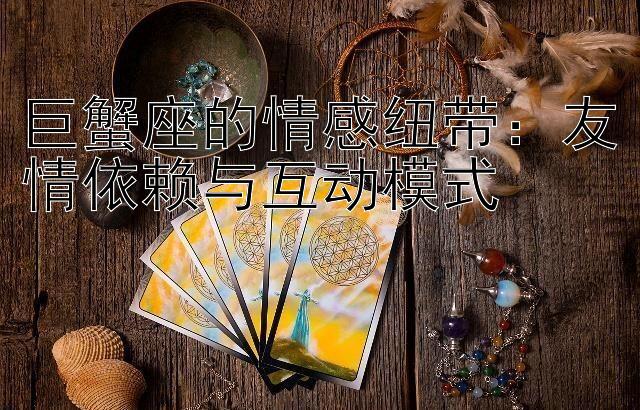 巨蟹座的情感纽带：友情依赖与互动模式