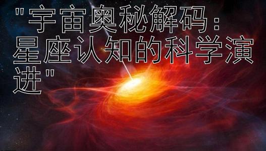 宇宙奥秘解码：星座认知的科学演进