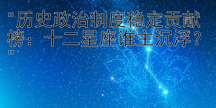 历史政治制度稳定贡献榜：十二星座谁主沉浮？