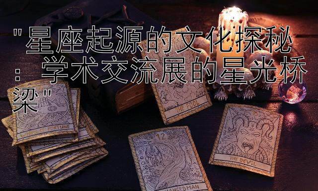 星座起源的文化探秘：学术交流展的星光桥梁