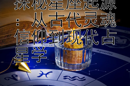 探秘星座起源：从古代灵魂信仰到现代占星学