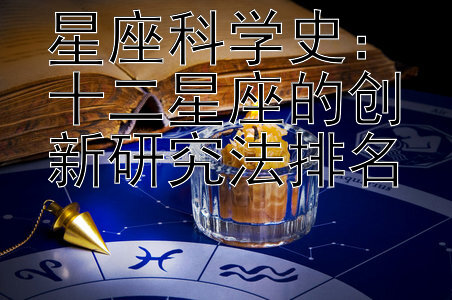 星座科学史：十二星座的创新研究法排名