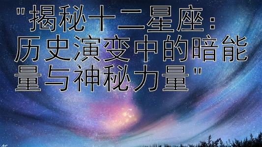 揭秘十二星座：历史演变中的暗能量与神秘力量